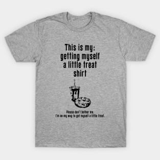 Getting Myself a Little Treat: Newest funny design quote saying "this is my: Getting Myself a Little Treat shirt" T-Shirt